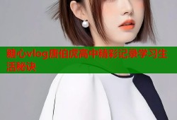 糖心vlog唐伯虎高中精彩记录学习生活秘诀