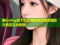 糖心vlog线下约会揭秘高清视频播放与真实互动体验